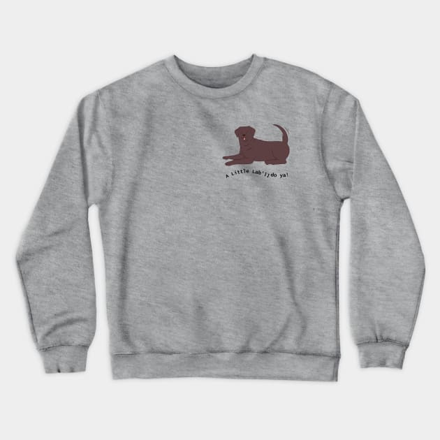 A little lab'll do ya! Crewneck Sweatshirt by BilliamsLtd